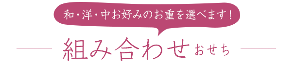和・洋・中お好みのお重を選べます! 組み合わせおせち