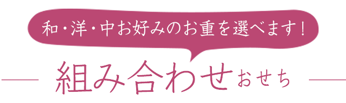 和・洋・中お好みのお重を選べます! 組み合わせおせち